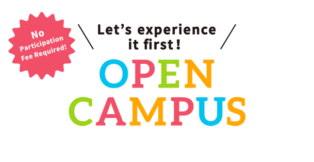 Let’s Experience it first！ OPEN CAMPUS